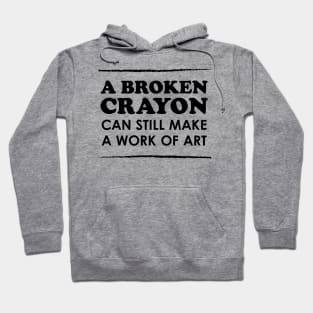 A Broken Crayon Can Still Make a Work of Art Hoodie